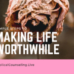 Simple Steps to Making Life Worthwhile